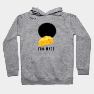 Fro-mage- get it? It's cheese in French with an afro...hilarious! Hoodie